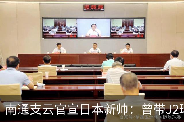 南通支云官宣日本新帅：曾带J2球队打入亚冠淘汰赛