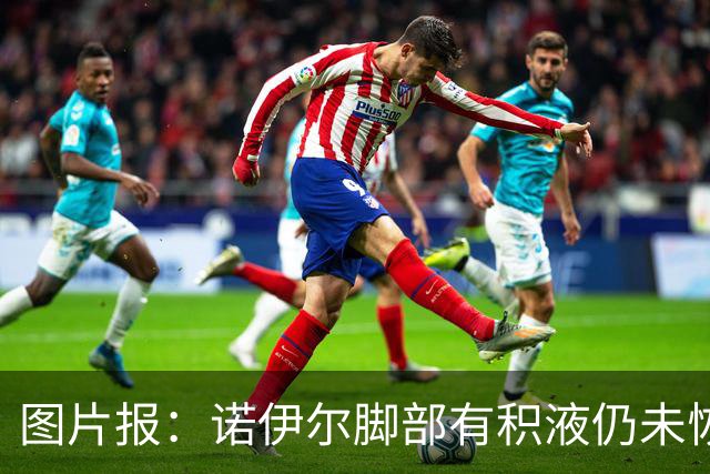 图片报：诺伊尔脚部有积液仍未恢复合练，能否出战阿森纳成疑