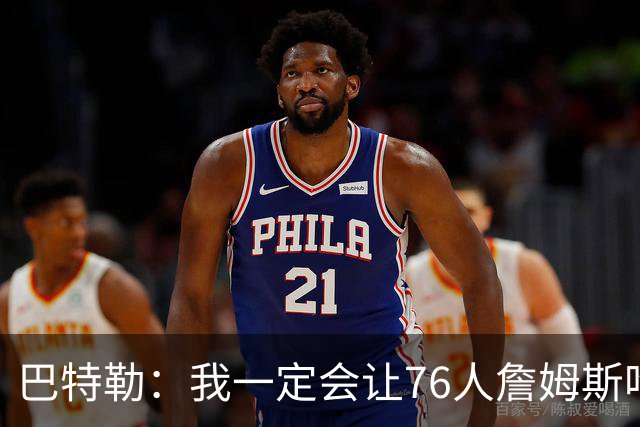 巴特勒：我一定会让76人詹姆斯吃尽苦头！