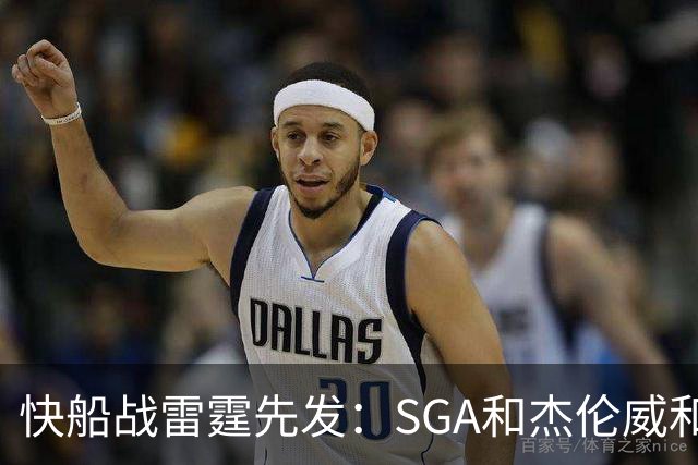 快船战雷霆先发：SGA&杰伦威&切特&哈滕VS加兰&八村塁