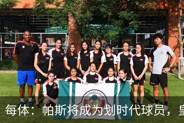 每体：帕斯将成为划时代球员，皇马放走他的决定在竞技层面受质疑