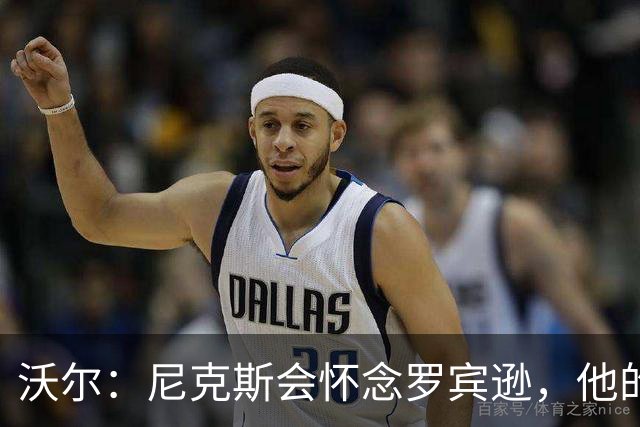 沃尔：尼克斯会怀念罗宾逊，他的防守和篮板被低估了