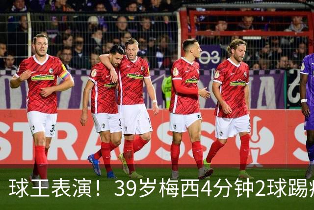 球王表演！39岁梅西4分钟2球踢疯前主帅，迈阿密3连胜杀向总冠军