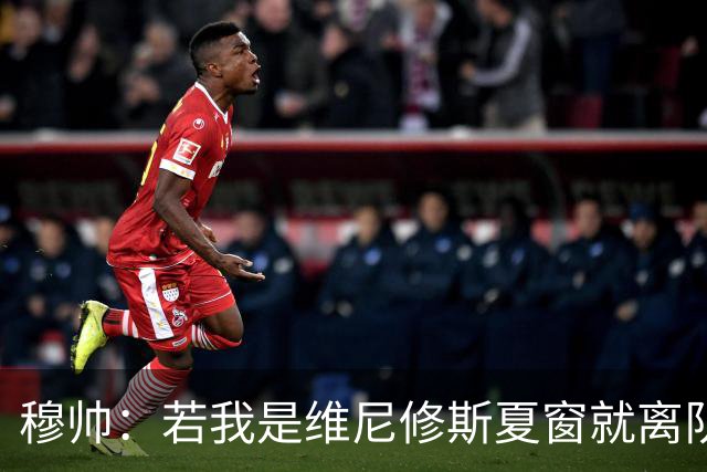 穆帅：若我是维尼修斯夏窗就离队，出于对皇马的忠诚他留队了
