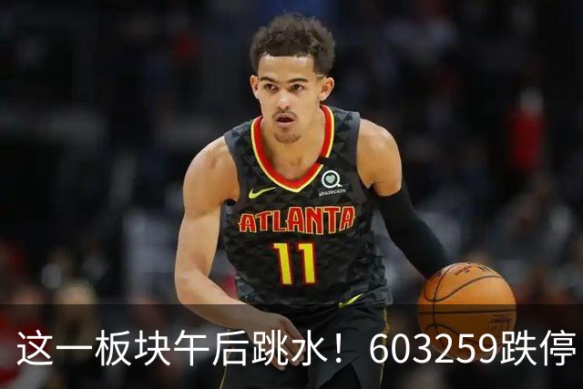 这一板块午后跳水！603259跌停！