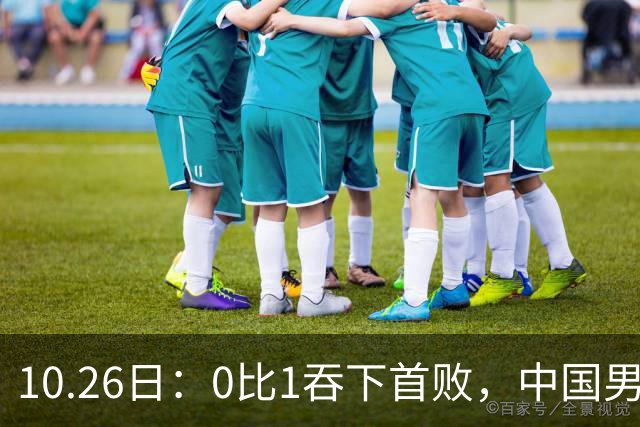 10.26日：0比1吞下首败，中国男足让出小组榜首，提前出线梦碎，最新形势陡变
