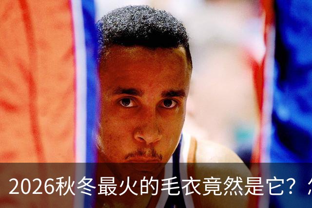 2026秋冬最火的毛衣竟然是它？怎么穿都高级好看！