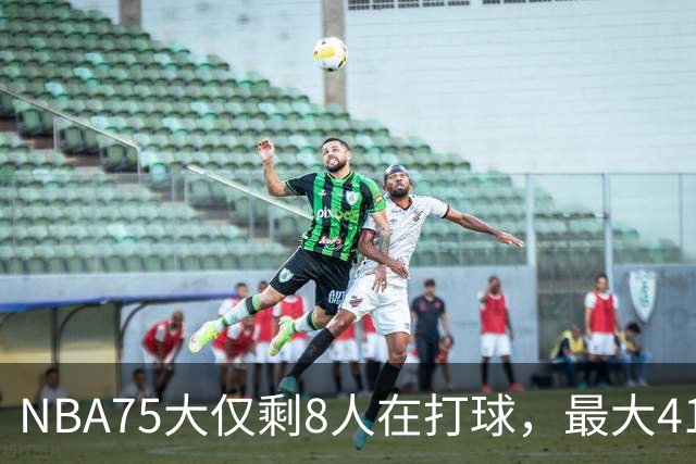 NBA75大仅剩8人在打球，最大41岁，最小31岁，一个时代正在谢幕